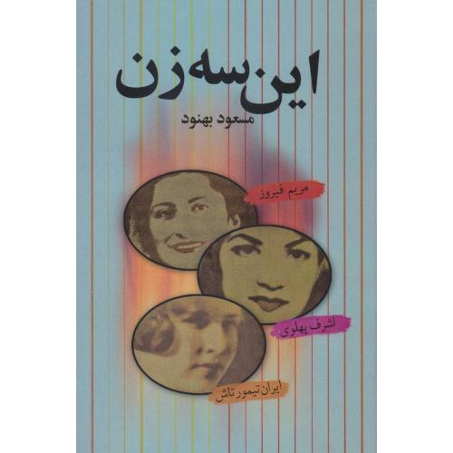 این‏ سه زن: اشرف پهلوی - مریم فیروز - ایران تیمورتاش‏/بهنود/علم