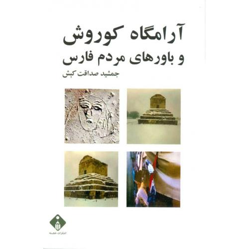 آرامگاه کوروش و باورهای مردم فارس/صداقت‌کیش/خجسته   (چاپ تمام)